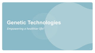Genetic Technologies
Empowering a healthier life!
14
 