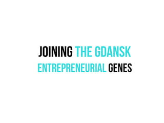 Joining the Gdansk
entrepreneurial GENEs
 