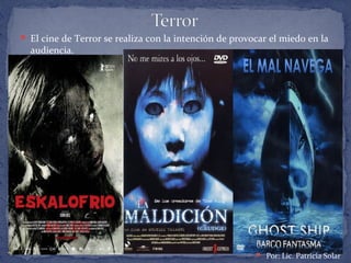  El cine de Terror se realiza con la intención de provocar el miedo en la
audiencia.
 Por: Lic. Patricia Solar
 