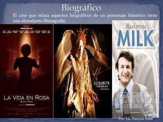  El cine que relata aspectos biográficos de un personaje histórico tiene
una abundante filmografía.
 Por: Lic. Patricia Solar
 
