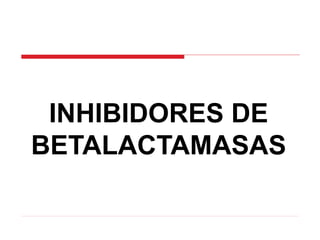 INHIBIDORES DE
BETALACTAMASAS
 