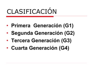 CLASIFICACIÓN
• Primera Generación (G1)
• Segunda Generación (G2)
• Tercera Generación (G3)
• Cuarta Generación (G4)
 