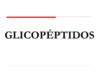 GLICOPÉPTIDOS
 