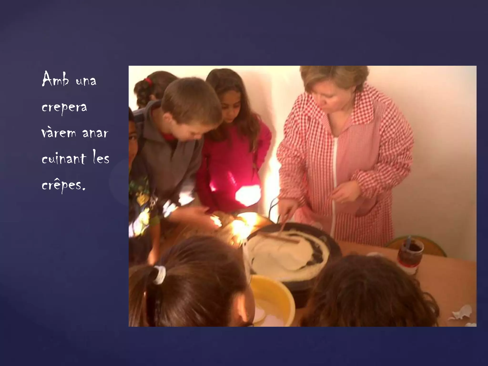 Amb una
crepera
vàrem anar
cuinant les
crêpes.
 
