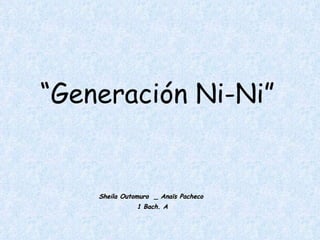 “ Generación Ni-Ni” Sheila Outomuro  _ Anaïs Pacheco  1 Bach. A 