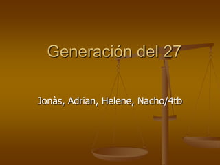Generación del 27

Jonàs, Adrian, Helene, Nacho/4tb
 