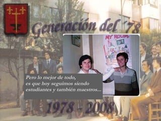 Pero lo mejor de todo, es que hoy seguimos siendo  estudiantes y también maestros... 