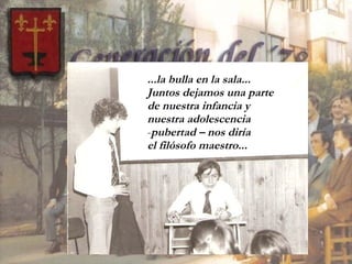 ...la bulla en la sala... Juntos dejamos una parte de nuestra infancia y  nuestra adolescencia pubertad – nos diría el filósofo maestro... 