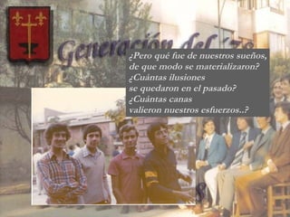 ¿Pero qué fue de nuestros sueños, de que modo se materializaron? ¿Cuántas ilusiones  se quedaron en el pasado? ¿Cuántas canas  valieron nuestros esfuerzos..? 