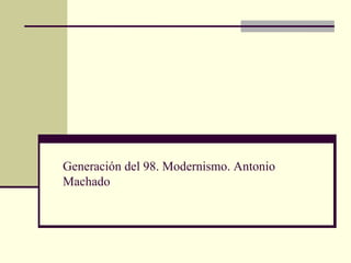 Generación del 98. Modernismo. Antonio Machado 