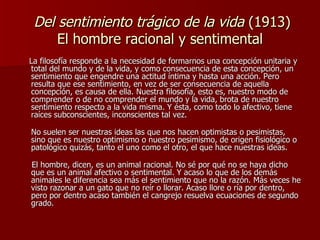 Del sentimiento trágico de la vida  (1913) El hombre racional y sentimental <ul><li>La filosofía responde a la necesidad d...