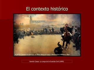 El contexto histórico Ramón Casas: La carga de la Guardia Civil (1899) 