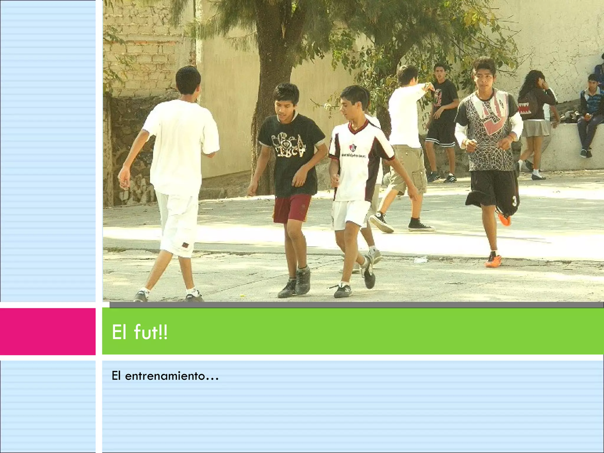 El fut!!
El entrenamiento…