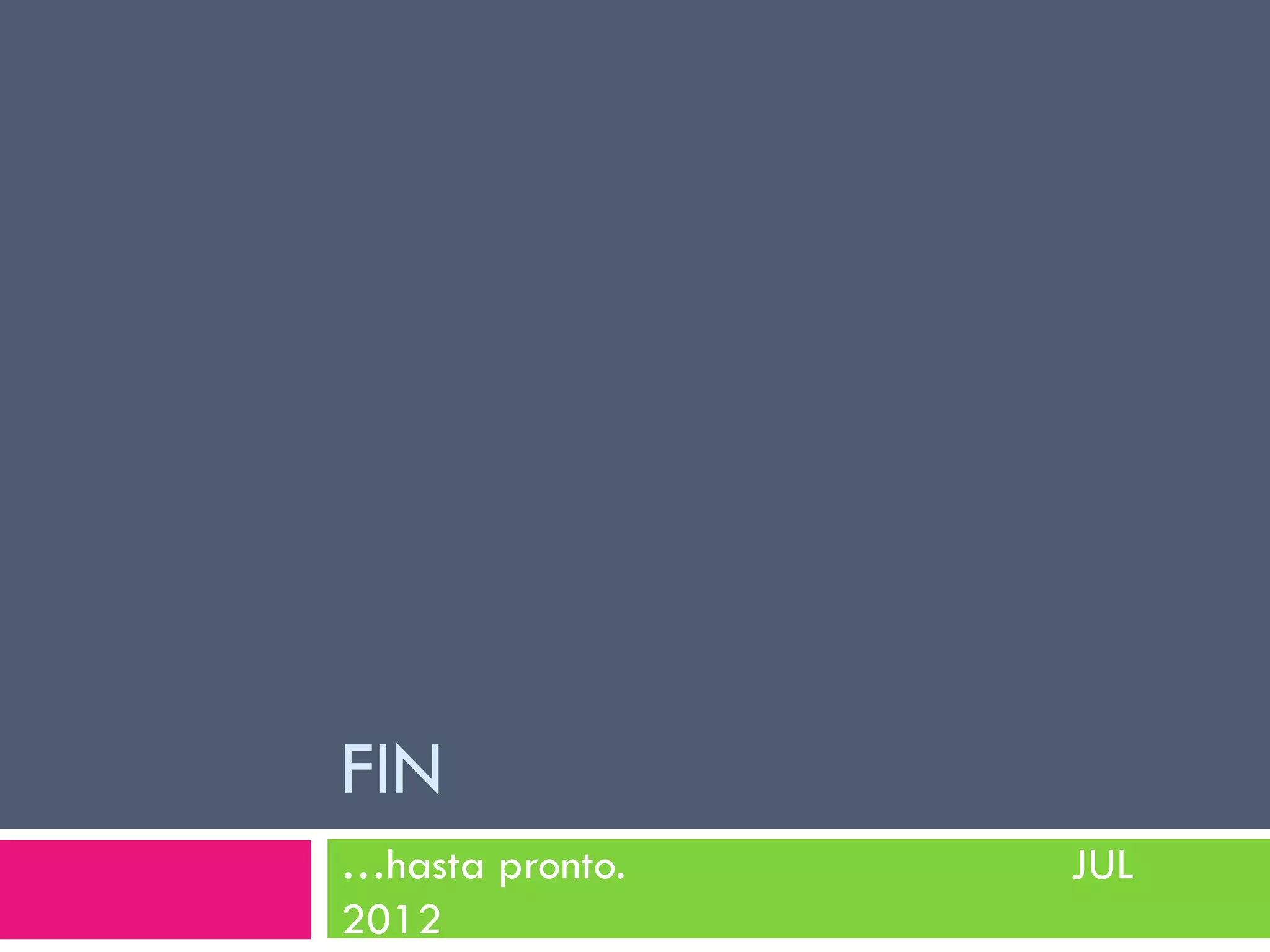 FIN
…hasta pronto. JUL
2012