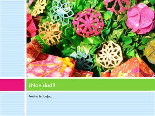 ¡¡Navidad!!
Mucho trabajo…