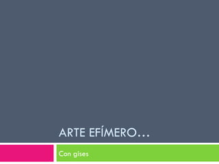 ARTE EFÍMERO…
Con gises