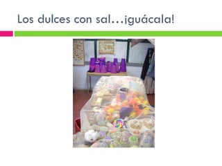 Los dulces con sal…¡guácala!