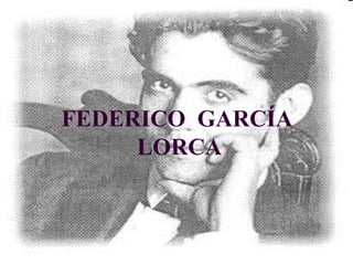 FEDERICO GARCÍA
     LORCA
 