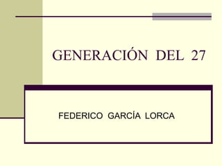 GENERACIÓN DEL 27


FEDERICO GARCÍA LORCA
 