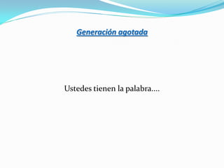 Generación agotada




Ustedes tienen la palabra....
 