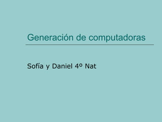Generación de computadoras Sofía y Daniel 4º Nat 