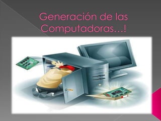 Generación de las Computadoras…! 