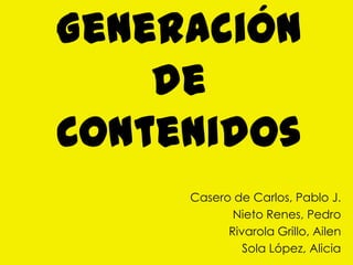 Generación de Contenidos Casero de Carlos, Pablo J. Nieto Renes, Pedro Rivarola Grillo, Ailen Sola López, Alicia 