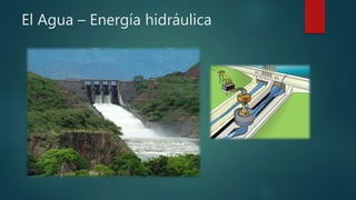 El Agua – Energía hidráulica
 
