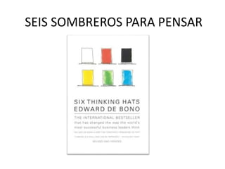 SEIS SOMBREROS PARA PENSAR
 