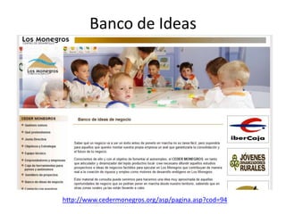 Banco de Ideas
http://www.cedermonegros.org/asp/pagina.asp?cod=94
 
