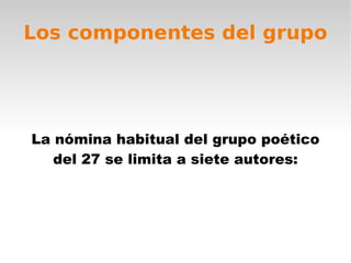 Los componentes del grupo La nómina habitual del grupo poético del 27 se limita a siete autores: 