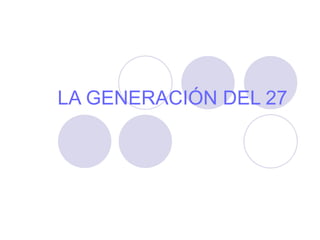 LA GENERACIÓN DEL 27   