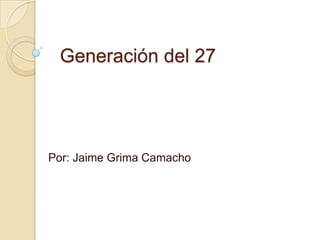 Generación del 27




Por: Jaime Grima Camacho
 