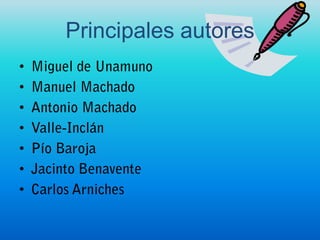 Principales autoresMiguel de UnamunoManuel MachadoAntonio MachadoValle-InclánPío BarojaJacinto BenaventeCarlos Arniches