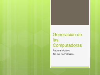 Generación de
las
Computadoras
Andrea Moreno
1ro de Bachillerato
 