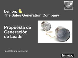 Lemon,
The Sales Generation Company


Propuesta de
Generación
de Leads


mail@lemon-sales.com
 