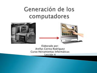 Elaborado por:
Arellys Correa Rodríguez
Curso Herramientas Informáticas
Lección 4
 