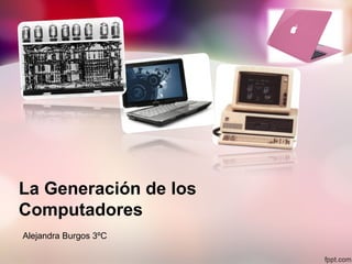 La Generación de los
Computadores
Alejandra Burgos 3ºC
 