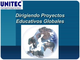Dirigiendo Proyectos
Educativos Globales
 