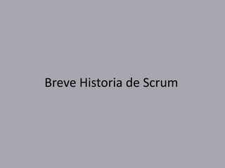 Breve Historia de Scrum
 