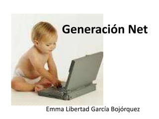 Generación Net




Emma Libertad García Bojórquez
 