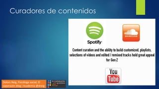 Curadores de contenidos
Dolors Reig, Psicóloga social, El
caparazón blog i Academia @dreig
 