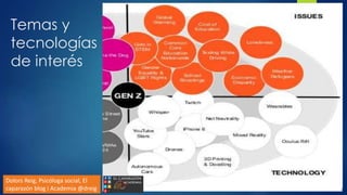 Temas y
tecnologías
de interés
Dolors Reig, Psicóloga social, El
caparazón blog i Academia @dreig
 