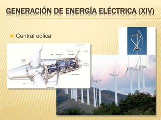  Central eólica
GENERACIÓN DE ENERGÍA ELÉCTRICA (XIV)
 