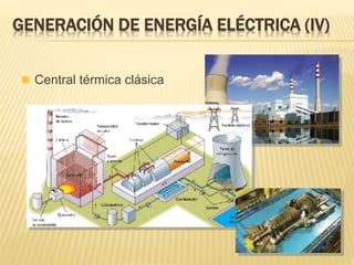  Central térmica clásica
GENERACIÓN DE ENERGÍA ELÉCTRICA (IV)
 