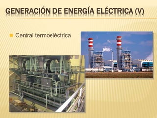  Central termoeléctrica
GENERACIÓN DE ENERGÍA ELÉCTRICA (V)
 
