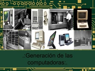 .:Generación de las
computadoras:.
 