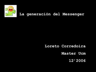 Loreto Corredoira Master Ucm 12’2006 La generación del Messenger 