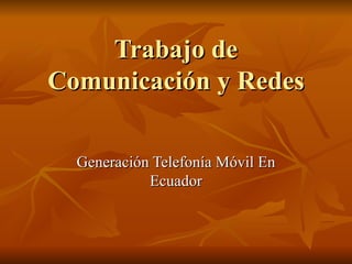 Trabajo de Comunicación y Redes Generación Telefonía Móvil En Ecuador 