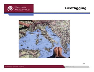 Geotagging




http://tagzania.com/




                               22
 